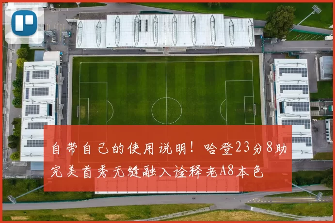 自带自己的使用说明！哈登23分8助完美首秀无缝融入诠释老A8本色