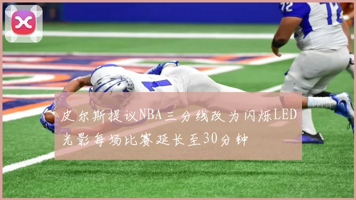 皮尔斯提议NBA三分线改为闪烁LED光影每场比赛延长至30分钟