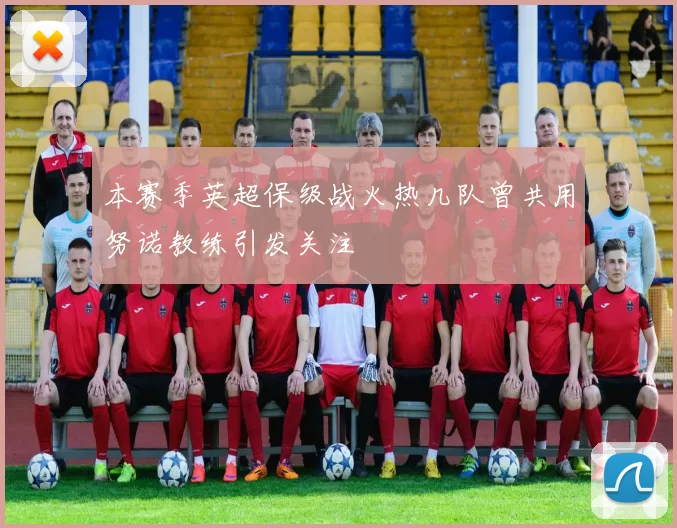 本赛季英超保级战火热几队曾共用努诺教练引发关注